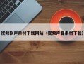 宜阳视频拟声素材下载网站（视频声音素材下载）