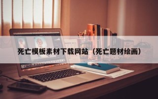 宜阳死亡模板素材下载网站（死亡题材绘画）