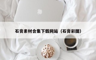宜阳石膏素材合集下载网站（石膏彩图）