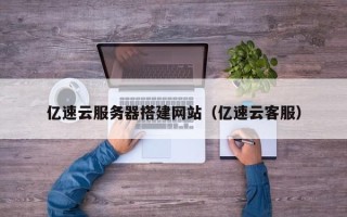 宜阳亿速云服务器搭建网站（亿速云客服）
