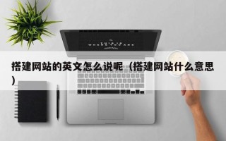 宜阳搭建网站的英文怎么说呢（搭建网站什么意思）