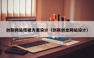 宜阳创新网站搭建方案设计（创新创业网站设计）
